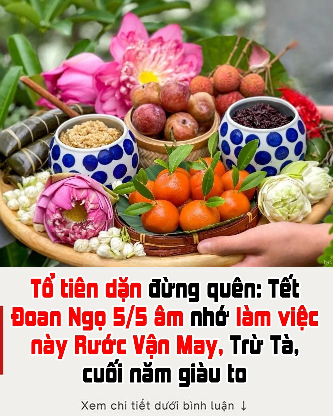 Tổ tiên dặn đừng quên: Tết Đoan Ngọ 5/5 âm nhớ làm việc này Rước Vận May, Trừ Tà, cuối năm giàu to