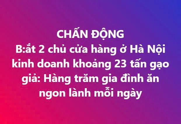 Bắt 2 chủ cửa hàng ở Hà Nội kinh doanh khoảng 23 tấn gạo giả: Hé lộ má:nh kh:óe tinh vi của nữ nghi phạm