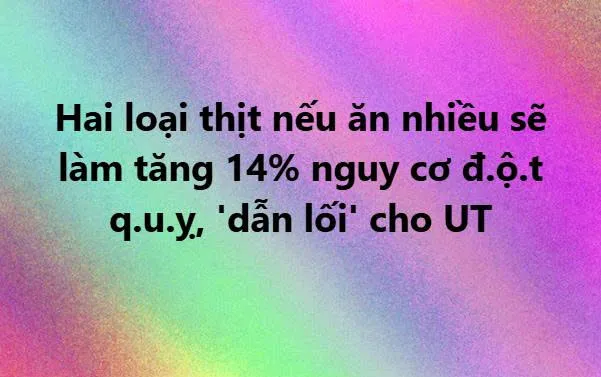 Hai loại thịt nếu ăn nhiều sẽ làm tăng 14% nguy cơ đột quỵ, 'dẫn lối' cho UT