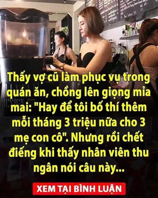 Chồng khinh thường khi thấy vợ cũ làm bưng bê ở quán ăn. Lúc thấy nhân viên thu ngân cúi mặt chào giám đôc mới ngã ngửa…