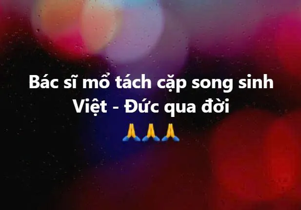 Bác sĩ tham gia ca mổ tách song sinh Việt - Đức qua đời