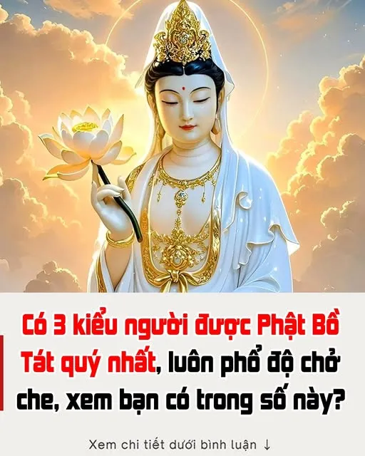 Có 3 kiểu người được Phật Bồ Tát quý nhất, luôn phổ độ chở che, xem bạn có trong số này?