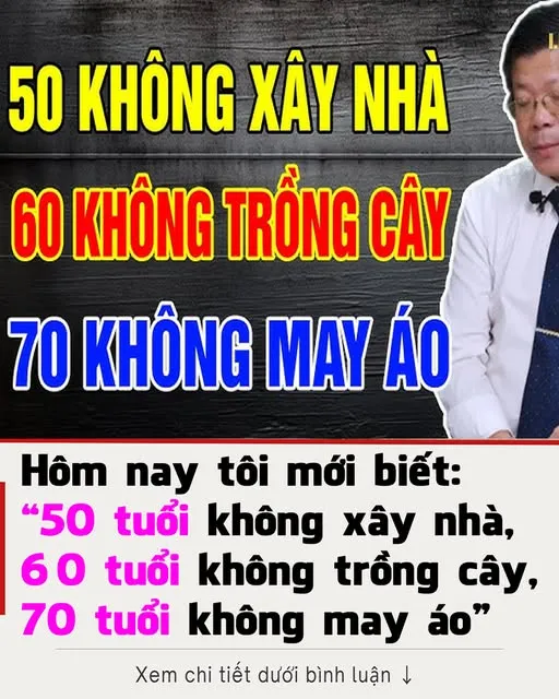 Các cụ nói: '50 tuổi không xây nhà, 60 tuổi không trồng cây, 70 tuổi không may áo', nghĩa là gì?