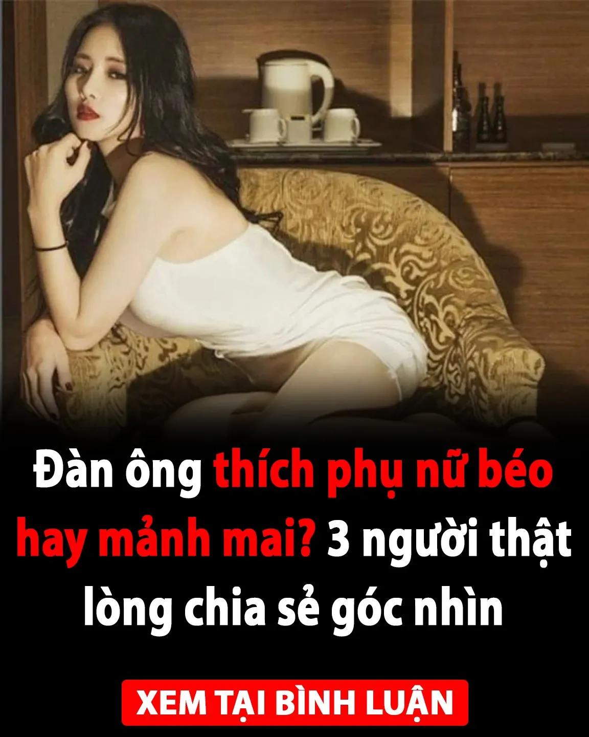 Đàn ông thích phụ nữ b/é/o hay m/ả/n/h m/a/i? 3 người thật lòng chia sẻ góc nhìn