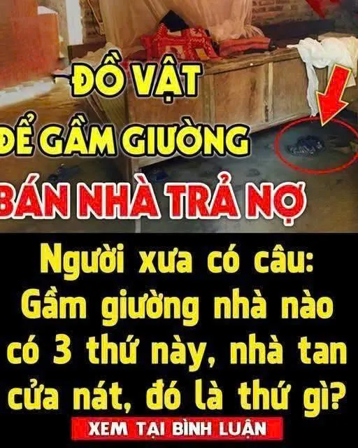 Người xưa có câu: Gầm giường nhà nào có 3 thứ này, nhà tan cửa nát, đó là thứ gì?