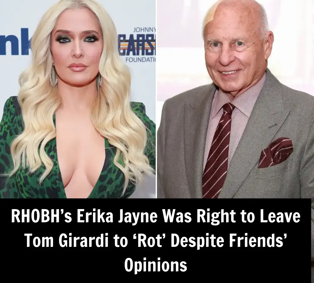 RHOBH’s Erika Jayne Was Right to Leave Tom Girardi to ‘Rot’ Despite Friends’ Opinions