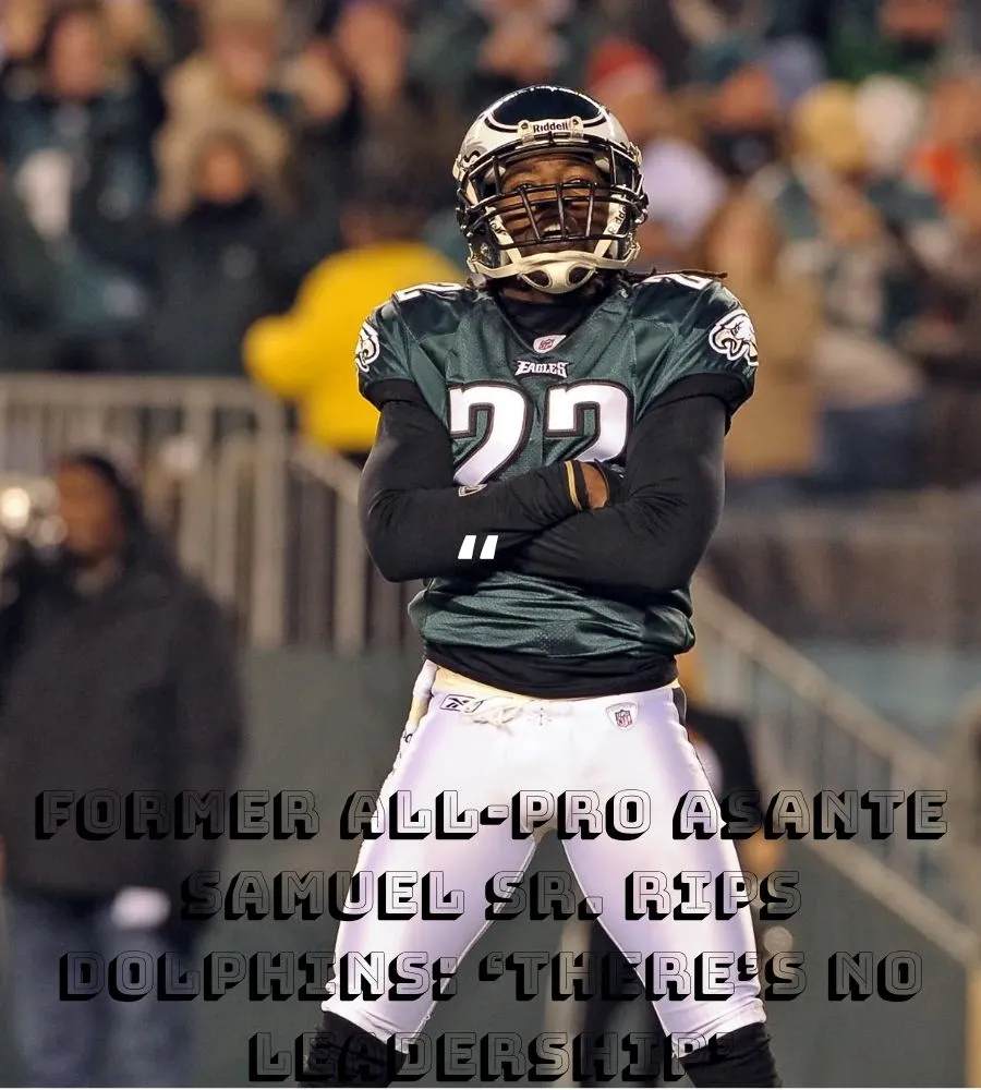 Former All-Pro Asante Samuel Sr. Rips Dolphins: ‘There’s No Leadership’