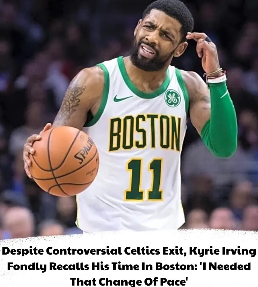 Despite Controversial Celtics Exit, Kyrie Irving Fondly Recalls His Time In Boston: 'I Needed That Change Of Pace'