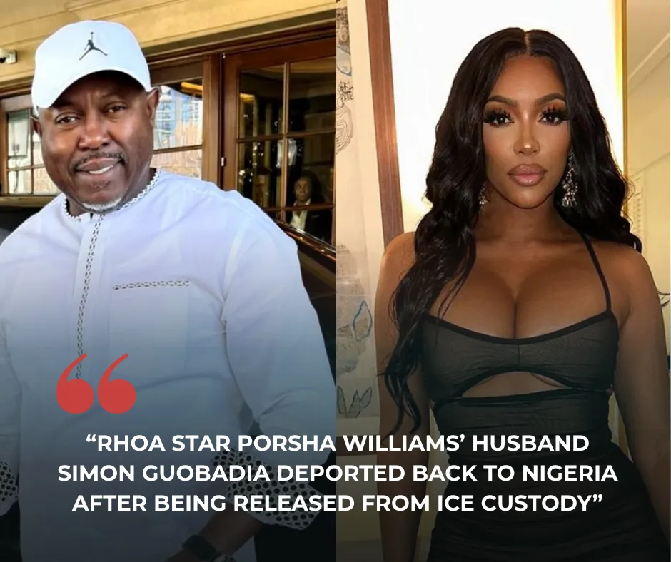 RHOA Star Porsha Williams’ Husband Simon Guobadia Deported Back to Nigeria After Being Released From ICE Custody