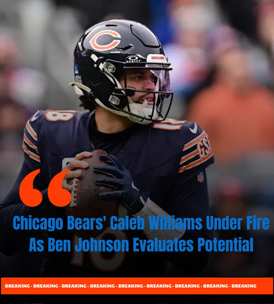 Chicago Bears' Caleb Williams Under Fire As Ben Johnson Evaluates Potential