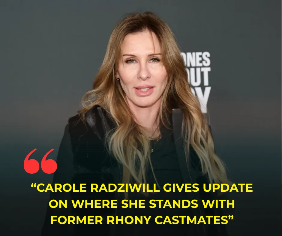 Carole Radziwill Gives Update on Where She Stands With Former RHONY Castmates