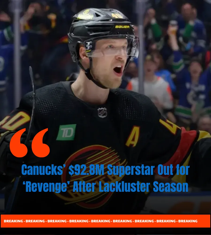 Canucks’ $92.8M Superstar Out for ‘Revenge’ After Lackluster Season