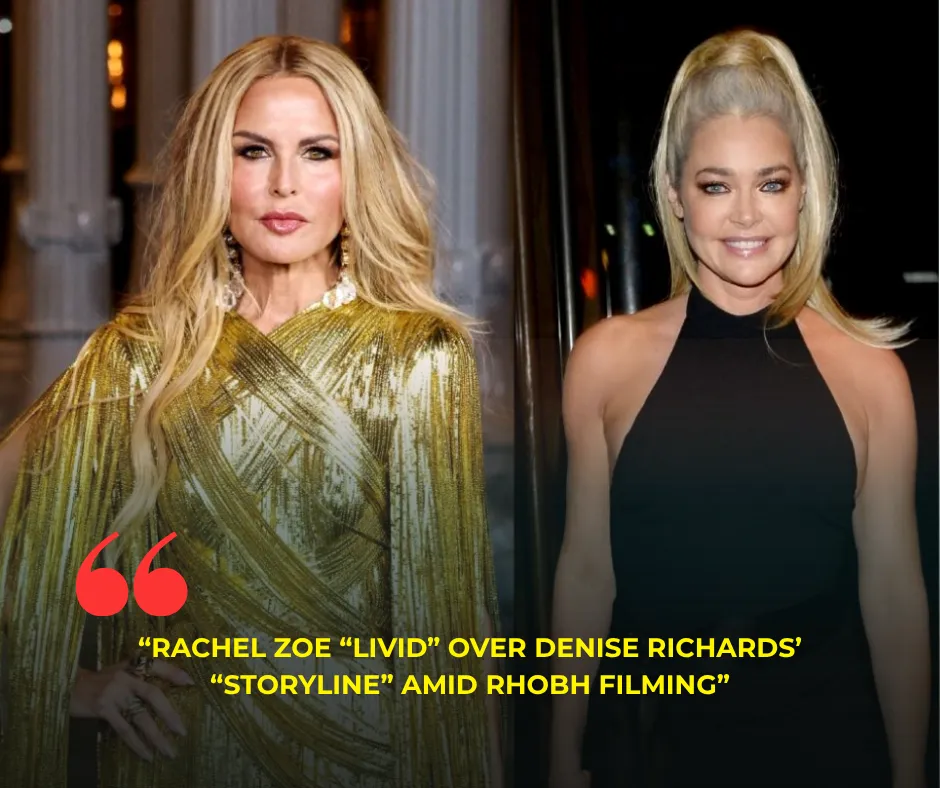 Rachel Zoe “Livid” Over Denise Richards’ “Storyline” Amid RHOBH Filming, Refusing to Film One-on-One Scenes With Her?