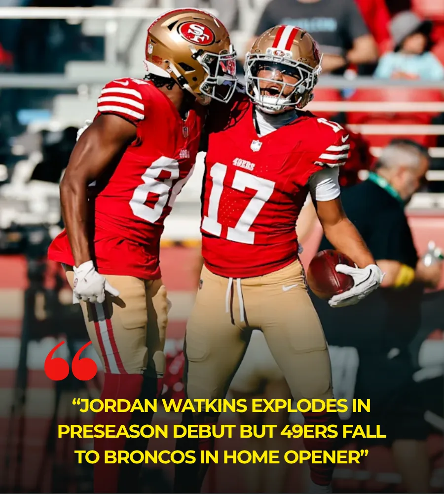 Jordan Watkins Explodes in Preseason Debut but 49ers Fall to Broncos in Home Opener