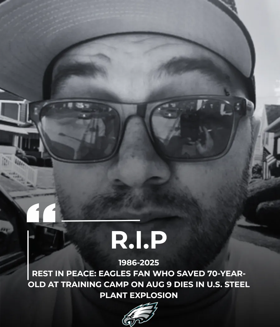 Eagles Fan Who Saved 70-Year-Old at Training Camp on Aug 7 Dies in U.S. Steel Plant Explosion