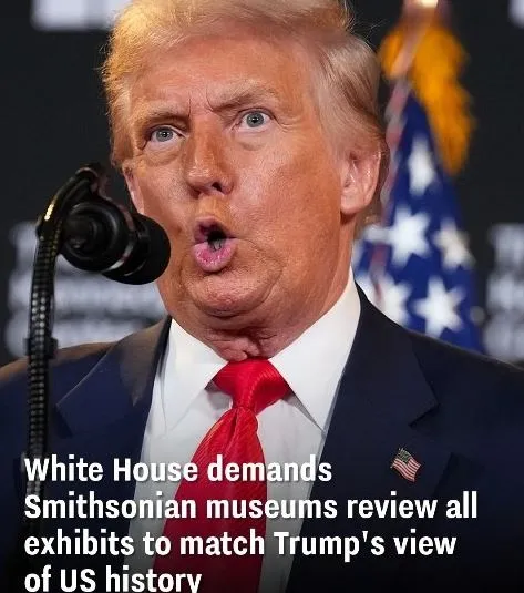 The White House orders Smithsonian museums to revise exhibits to align with Trump’s perspective on US history