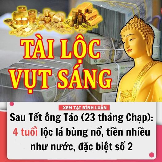 Sau Tết Ông Táo (23 Tháng Chạp): 4 Tuổi Lộc Lá Bùng Nổ, Tiền Nhiều Như Nước, Đặc Biệt Số 2