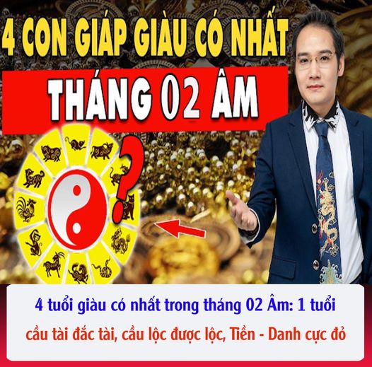 4 tuổi giàu có nhất trong tháng 02 Âm: 1 tuổi cầu tài đắc tài, cầu lộc được lộc, Tiền - Danh cực đỏ