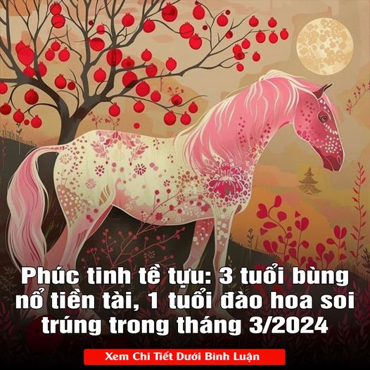 Phúc tinh tề tựu: 3 tuổi bùng nổ tiền tài, 1 tuổi đào hoa soi trúng trong tháng 3/2024