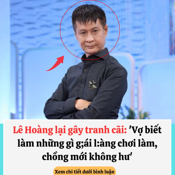 Lê Hoàng nói gì khi bị phản ứng về phát ngôn phụ nữ phải như g:ái l;àng c;hơi, chồng mới không h:ư?