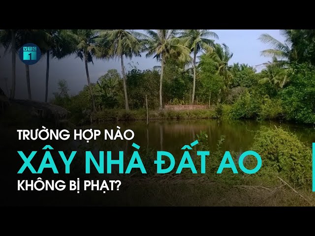 Tự ý xây nhà trên đất ao thì bị xử phạt như thế nào?