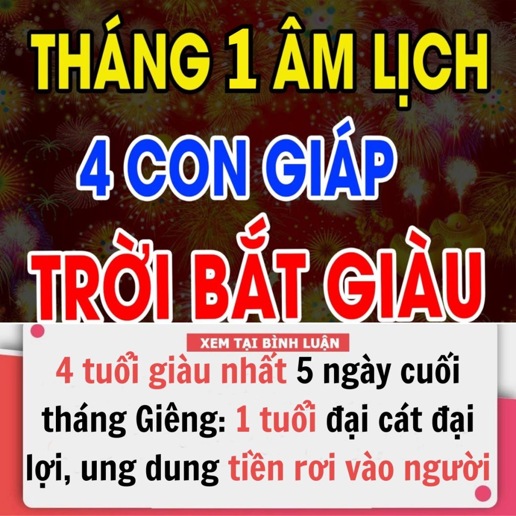 4 tuổi giàu nhất 5 ngày cuối tháng Giêng: 1 tuổi đại cát đại lợi, ung dung tiền rơi vào người