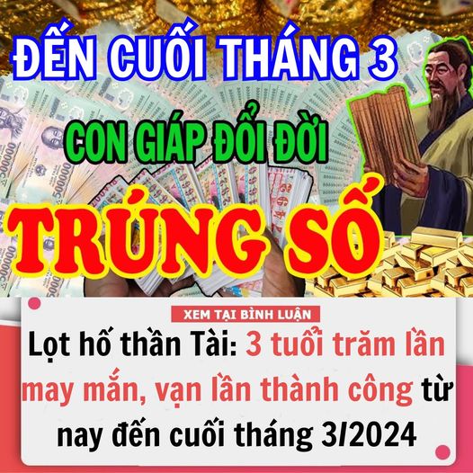 Lọt hố thần Tài: 3 tuổi trăm lần may mắn, vạn lần thành công từ nay đến cuối tháng 3/2024