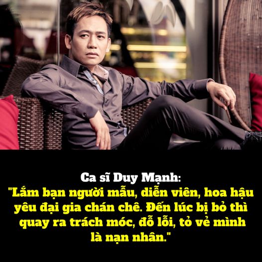 Ca Sĩ Duy Mạnh: “Lắm Bạn Người Mẫu, Diễn Viên, Hoa Hậu Yêu Đại Gia Chán Chê. Đến Lúc Bị Bỏ Thì Quay Ra Trách Móc, Đỗ Lỗi, Tỏ Vẻ Mình Là Nạn Nhân.”