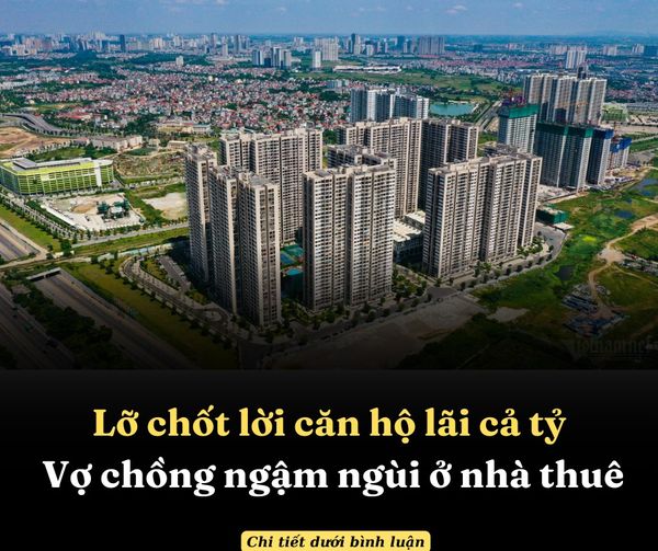 LỠ CHỐT LỜI CĂN HỘ LÃI CẢ TỶ, VỢ CHỒNG NGẬM NGÙI Ở NHÀ THUÊ