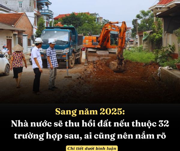 SANG NĂM 2025: NHÀ NƯỚC SẼ THU HỒI ĐẤT NẾU THUỘC 32 TRƯỜNG HỢP SAU, AI CŨNG NÊN NẮM RÕ