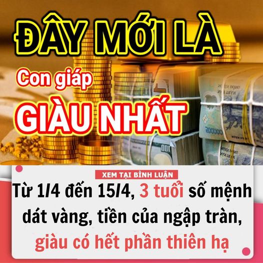 Từ 1/4 đến 15/4, 3 tuổi số mệnh dát vàng, tiền của ngập tràn, giàu có hết phần thiên hạ