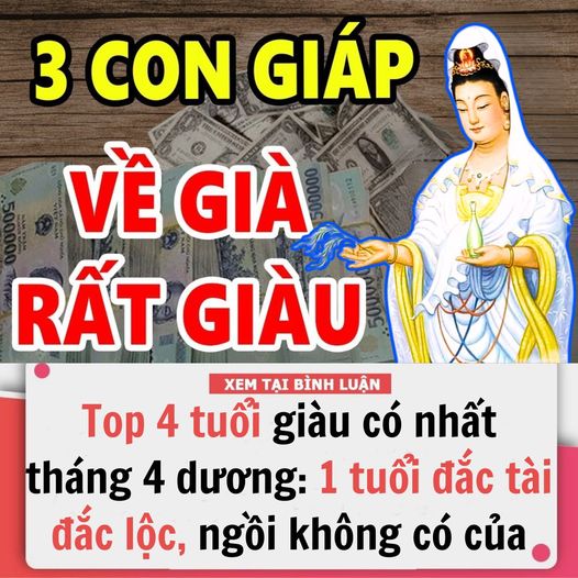 TOP 4 TUỔI GIÀU CÓ NHẤT THÁNG 4 DƯƠNG: 1 TUỔI ĐẮC TÀI ĐẮC LỘC, NGỒI KHÔNG CÓ CỦA