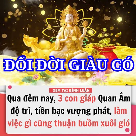 Qua Đêm Nay, 3 Con Giáp Thần Tài Mỉm Cười, Phật Quan Âm Độ Trì, Tiền Bạc Vượng Phát, Làm Việc Gì Cũng ‘Thuận Buồm Xuôi Gió’