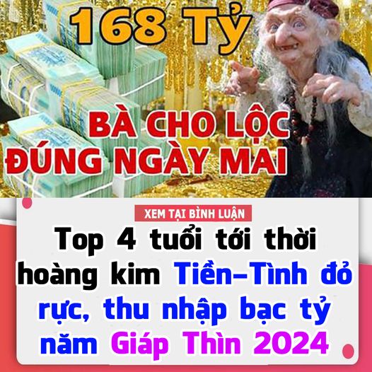 TOP 4 TUỔI TỚI THỜI HOÀNG KIM TIỀN-TÌNH ĐỎ RỰC, THU NHẬP BẠC T.Ỷ NĂM GIÁP THÌN 2024