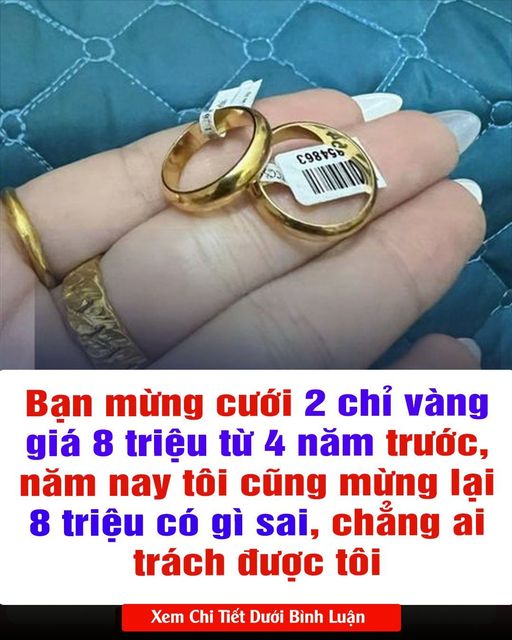 BẠN MỪNG CƯỚI 2 ƇꞪỈ VÀNG GIÁ 8 ᴛRIỆΥ ᴛỪ 4 NĂM TRƯỚC, NĂM NAY TÔI CŨNG MỪNG LẠI 8 ᴛRIỆΥ CÓ GÌ SΑI, CHẲNG AI TRÁCH ĐƯỢC TÔI