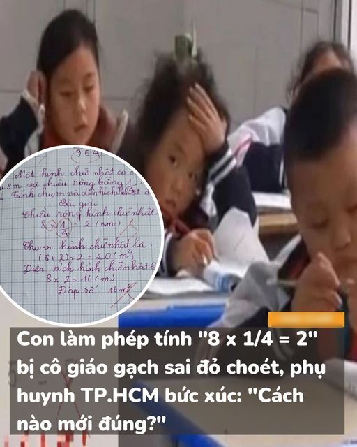 CON LÀM PHÉP TÍNH “8 X 1/4 = 2” BỊ CÔ GIÁO GẠCH SAI ĐỎ CHOÉT, PHỤ HUYNH TP.HCM BỨC XÚC: “CÁCH NÀO MỚI ĐÚNG?”