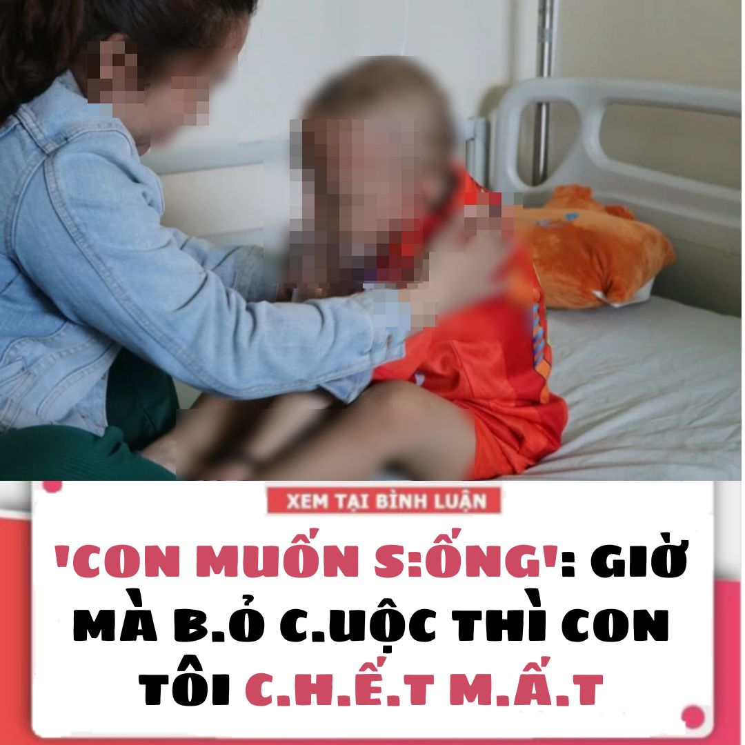 'C.ON MUỐN S:ỐNG': GIỜ MÀ B.Ỏ CUỘC THÌ CON TÔI CH:Ế.T M.ẤT