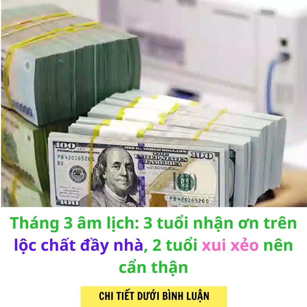 THÁNG 3 ÂM LỊCH: 3 TUỔI NHẬN ƠN TRÊN LỘC CHẤT ĐẦY NHÀ, 2 TUỔI XUI XẺO NÊN CẨN THẬN